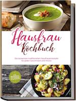 Hausfrau Kochbuch: Die leckersten traditionellen Hausfrauenrezepte für jeden Geschmack und Anlass - inkl. Brotrezepten, Festtagsideen & Fingerfood