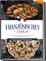 Französisches Kochbuch: Die leckersten Rezepte der französischen Küche für jeden Geschmack und Anlass | inkl. Aufstrichen, Snacks & Desserts aus Frankreich