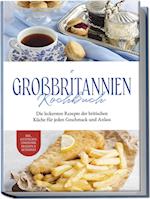 Großbritannien Kochbuch: Die leckersten Rezepte der britischen Küche für jeden Geschmack und Anlass | inkl. Aufstrichen, Fingerfood, Desserts & Getränken