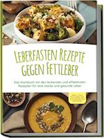 Leberfasten Rezepte gegen Fettleber: Das Kochbuch mit den leckersten und effektivsten Rezepten für eine starke und gesunde Leber - inkl. 7 Tage Fettleber-Diät zum schnellen Entgiften