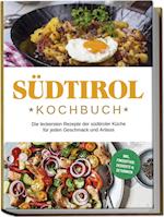 Südtirol Kochbuch: Die leckersten Rezepte der südtiroler Küche für jeden Geschmack und Anlass | inkl. Fingerfood, Desserts & Getränken