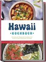 Hawaii Kochbuch: Die leckersten Rezepte der hawaiianischen Küche für jeden Geschmack und Anlass - inkl. Fingerfood, Desserts & Getränken