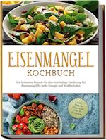 Eisenmangel Kochbuch: Die leckersten Rezepte für eine eisenhaltige Ernährung bei Eisenmangel für mehr Energie und Wohlbefinden - inkl. Suppen, Fingerfood, Dips & Getränken