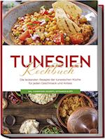 Tunesien Kochbuch: Die leckersten Rezepte der tunesischen Küche für jeden Geschmack und Anlass - inkl. Fingerfood, Desserts, Getränken & Dips