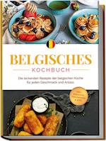 Belgisches Kochbuch: Die leckersten Rezepte der belgischen Küche für jeden Geschmack und Anlass - inkl. Desserts, Fingerfood & Dips