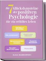 Die 7 Glücksbausteine der positiven Psychologie für ein erfülltes Leben: Grübeln stoppen - Gelassenheit - Positives Denken - Gewohnheiten ändern - Ängste besiegen - Selbstbewusstsein - Resilienz