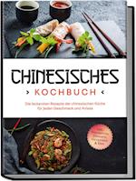 Chinesisches Kochbuch: Die leckersten Rezepte der chinesischen Küche für jeden Geschmack und Anlass - inkl. Fingerfood, Desserts, Getränken & Dips