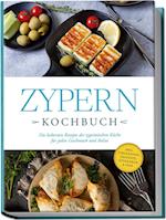 Zypern Kochbuch: Die leckersten Rezepte der zypriotischen Küche für jeden Geschmack und Anlass - inkl. Fingerfood, Desserts, Getränken & Dips