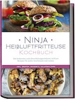 Ninja Heißluftfritteuse Kochbuch: Die leckersten und abwechslungsreichsten Airfryer Rezepte für jeden Geschmack und Anlass - inkl. Broten, Desserts, Salaten & Dips