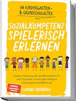 Sozialkompetenz spielerisch erlernen: Kreative Förderung der Sozialkompetenz für mehr Empathie, emotionale Intelligenz und proaktive Konfliktlösung - im Kindergarten- & Grundschulalter