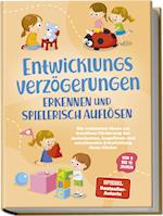 Entwicklungsverzögerungen erkennen und spielerisch auflösen: Die schönsten Ideen zur kreativen Förderung der motorischen, kognitiven und emotionalen Entwicklung Ihres Kindes | von 3 bis 10 Jahren