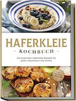 Haferkleie Kochbuch: Die leckersten Haferkleie Rezepte für jeden Geschmack und Anlass - inkl. Brot-, Beauty- & Fitnessrezepten