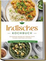 Indisches Kochbuch: Die leckersten Rezepte der indischen Küche für jeden Geschmack und Anlass - inkl. Fingerfood, Desserts, Getränken & Dips