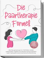 Die Paartherapie Formel: Wie Sie gemeinsam in 7 Schritten wieder aufeinander zugehen für bessere Kommunikation, mehr Vertrauen & eine harmonische Beziehung - inkl. Partner Workbook & Impulsfragen