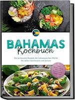 Bahamas Kochbuch: Die leckersten Rezepte der bahamaischen Küche für jeden Geschmack und Anlass - inkl. Brotrezepten, Desserts, Getränken & Aufstrichen