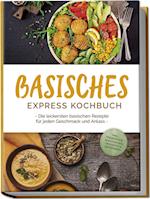 Basisches Express Kochbuch: Die leckersten basischen Rezepte für jeden Geschmack und Anlass - inkl. Fingerfood, Aufstrichen, Desserts & Getränken