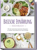 Basische Ernährung Kochbuch: Mit den leckersten basischen Rezepten zu starker Gesundheit und mehr Energie - inkl. Brotrezepten, Aufstrichen, Fingerfood & Getränken