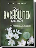 Der Bachblüten Guide: Mit der Kraft der 38 Bachblüten zu starker Gesundheit und gesundem Geist - inkl. Symptomregister von A bis Z & Anwendung bei Tieren