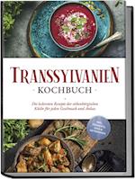 Transsylvanien Kochbuch: Die leckersten Rezepte der siebenbürgischen Küche für jeden Geschmack und Anlass - inkl. Desserts, Dips & Getränken