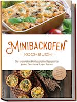 Minibackofen Kochbuch: Die leckersten Minibackofen Rezepte für jeden Geschmack und Anlass - inkl. Brotrezepten, Fingerfood, Low Carb & Fitnessrezepten