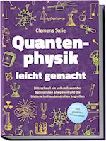 Quantenphysik leicht gemacht: Blitzschnell ein vollumfassendes Basiswissen aneigenen und die Materie im Handumdrehen begreifen - inkl. Quanten Wissenstest