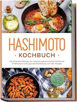 Hashimoto Kochbuch: Die leckersten Rezepte der entzündungshemmenden Hashimoto Ernährung für eine gesunde Schilddrüse und mehr Energie - inkl. Brotrezepten, Fingerfood, Dips & Getränken