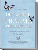 Die kleine Trauma Sprechstunde - Das bewährte Selbsthilfebuch für den Alltag: Traumata verstehen, erkennen und Schritt für Schritt heilen für mehr Lebensqualität und Freude in Ihrem Leben