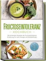 Fructoseintoleranz Kochbuch: Die leckersten Rezepte der fructoseintoleranz Ernährung für mehr Energie und Wohlbefinden - inkl. Brotrezepten, Fingerfood, Aufstrichen & Getränken