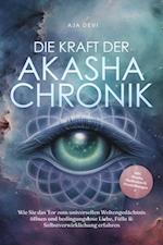 Die Kraft der Akasha Chronik: Wie Sie das Tor zum universellen Weltengedächtnis öffnen und bedingungslose Liebe, Fülle & Selbstverwirklichung erfahren - inkl. Akasha Meditation & Praxisübungen