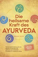 Die heilsame Kraft des Ayurveda: Die Komplettanleitung für das gezielte Anwenden der zeitlosen ayurvedischen Prinzipien im modernen Alltag - inkl. 21 Tage Reset Challenge, Meditationen & Rezepten