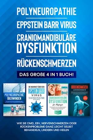 Polyneuropathie | Epstein Barr Virus | Craniomandibuläre Dysfunktion | Rückenschmerzen: Das große 4 in 1 Buch! Wie Sie CMD, EBV, Nervenschmerzen oder Rückenprobleme ganz leicht selbst behandeln, lindern und heilen