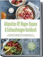 Adipositas-OP, Magen-Bypass & Schlauchmagen Kochbuch: Die leckersten Rezepte für eine ausgewogene und nährstoffreiche Ernährung nach der Magenverkleinerung - inkl. Ratgeber und 30-Tage-Ernährungsplan