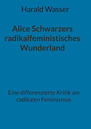 Alice Schwarzers radikalfeministisches Wunderland