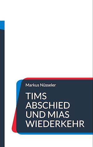 Tims Abschied und Mias Wiederkehr