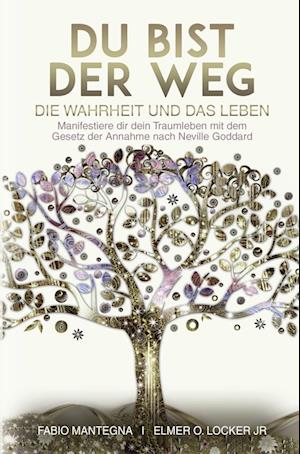 Du bist der Weg: Manifestiere dir dein Traumleben mit dem Gesetz der Annahme nach Neville Goddard