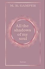 All the shadows of my soul