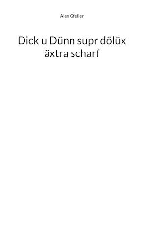 Dick u Dünn supr dölüx äxtra scharf