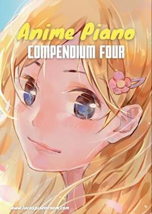 Anime Piano, Compendium Four: Easy Anime Piano Sheet Music Book for Beginners and Advanced