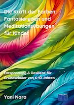 Die Kraft der Farben: Fantasiereisen und Meditationsübungen für Kinder