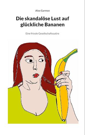 Die skandalöse Lust auf glückliche Bananen