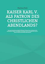 Kaiser Karl V. als Patron des christlichen Abendlands?