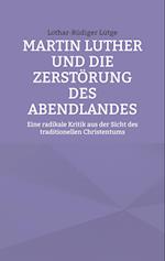 Martin Luther und die Zerstörung des Abendlandes