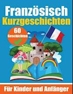 60 Kurzgeschichten auf Französisch Ein zweisprachiges Buch auf Deutsch und Französisch Ein Buch zum Erlernen der Französischen Sprache für Kinder und