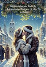 Winterzauber der Gefühle: Romantische Kurzgeschichten für Liebhaber