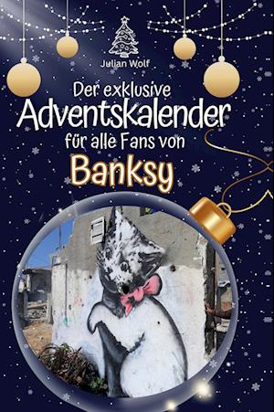 Der exklusive Adventskalender für alle Fans von Banksy