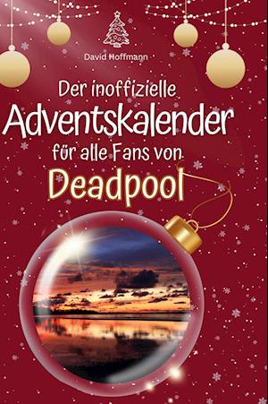 Der inoffizielle Adventskalender für alle Fans von Deadpool