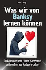 Was wir von Banksy lernen können