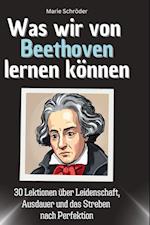 Was wir von Beethoven lernen können