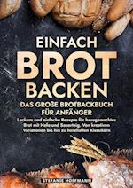 Einfach Brot Backen - Das große Brotbackbuch für Anfänger