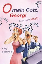 O mein Gott, Georg! Doch nicht jetzt!